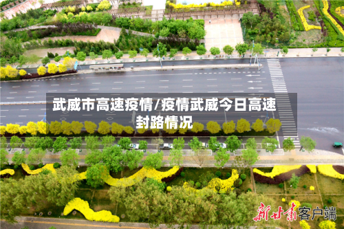 武威市高速疫情/疫情武威今日高速封路情况-第2张图片