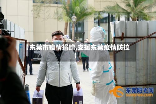 【东莞市疫情捐赠,支援东莞疫情防控】-第2张图片