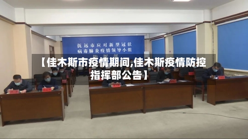 【佳木斯市疫情期间,佳木斯疫情防控指挥部公告】