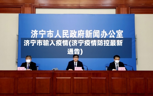 济宁市输入疫情(济宁疫情防控最新通告)-第2张图片