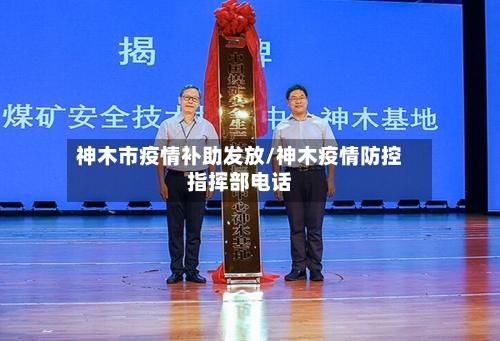 神木市疫情补助发放/神木疫情防控指挥部电话