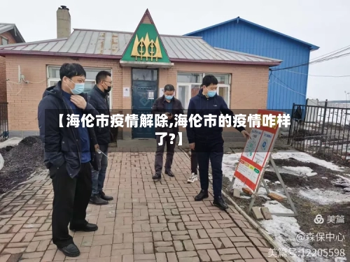 【海伦市疫情解除,海伦市的疫情咋样了?】-第2张图片