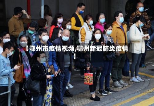 【鄂州市疫情视频,鄂州新冠肺炎疫情】