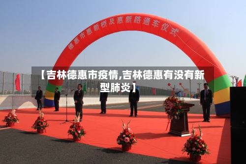 【吉林德惠市疫情,吉林德惠有没有新型肺炎】-第2张图片