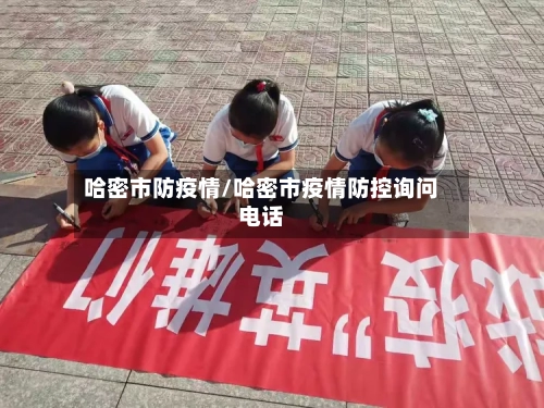 哈密市防疫情/哈密市疫情防控询问电话