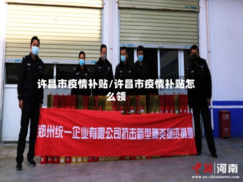 许昌市疫情补贴/许昌市疫情补贴怎么领-第3张图片