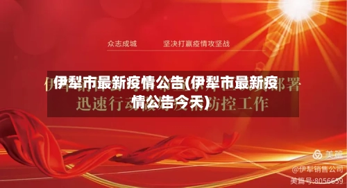 伊犁市最新疫情公告(伊犁市最新疫情公告今天)-第2张图片