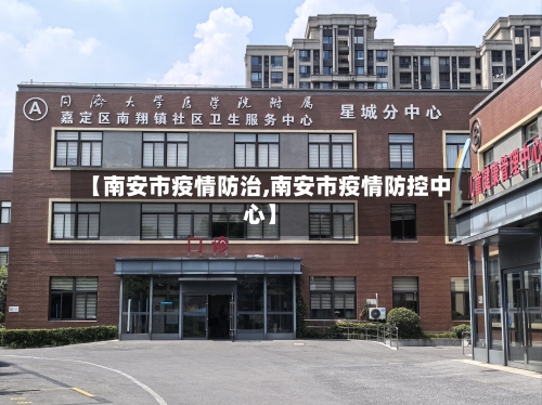 【南安市疫情防治,南安市疫情防控中心】-第2张图片