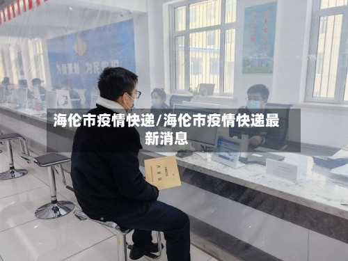 海伦市疫情快递/海伦市疫情快递最新消息-第2张图片