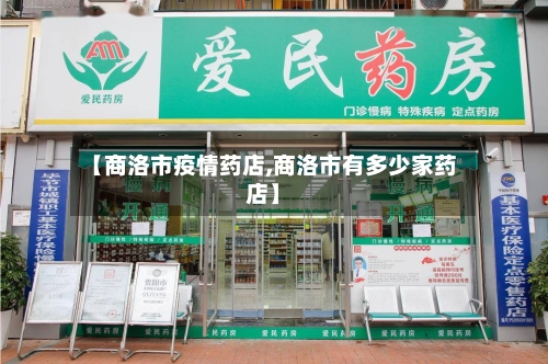 【商洛市疫情药店,商洛市有多少家药店】