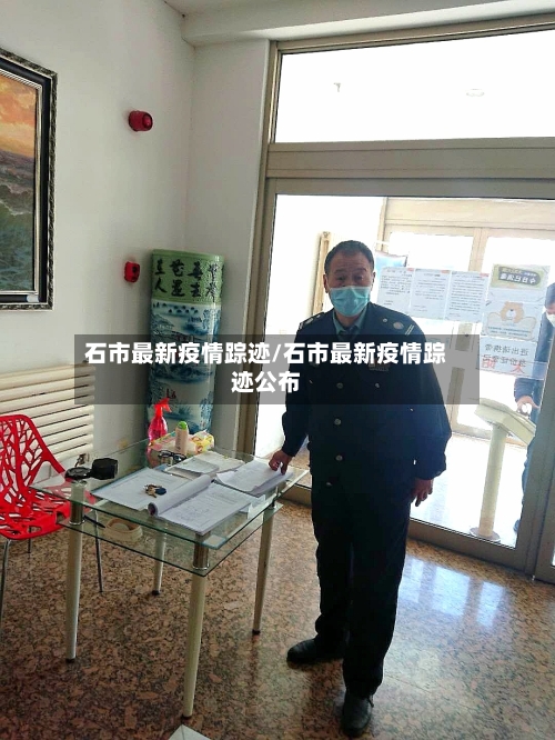 石市最新疫情踪迹/石市最新疫情踪迹公布-第2张图片
