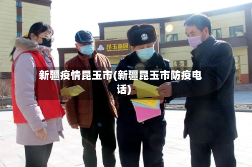 新疆疫情昆玉市(新疆昆玉市防疫电话)-第2张图片