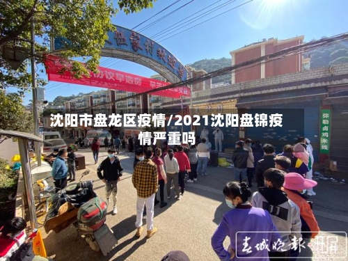 沈阳市盘龙区疫情/2021沈阳盘锦疫情严重吗-第3张图片