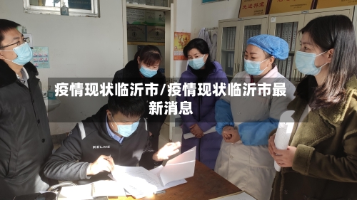 疫情现状临沂市/疫情现状临沂市最新消息-第3张图片