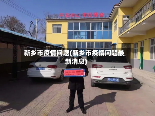 新乡市疫情问题(新乡市疫情问题最新消息)-第2张图片