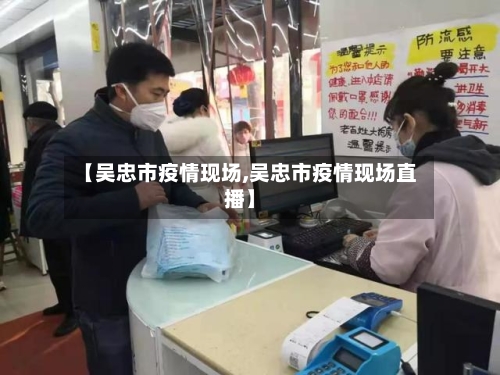【吴忠市疫情现场,吴忠市疫情现场直播】