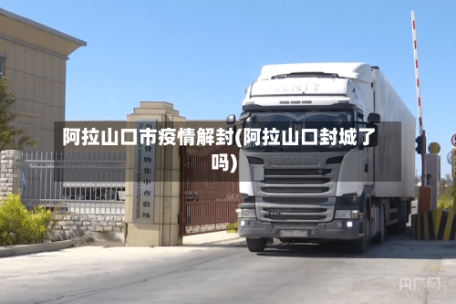 阿拉山口市疫情解封(阿拉山口封城了吗)