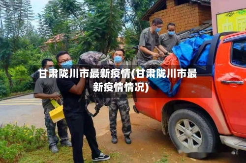 甘肃陇川市最新疫情(甘肃陇川市最新疫情情况)