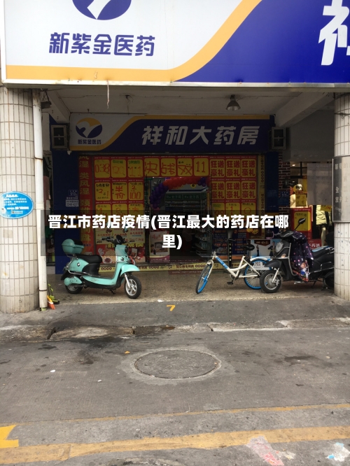 晋江市药店疫情(晋江最大的药店在哪里)