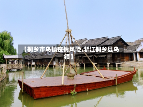 【桐乡市乌镇疫情风险,浙江桐乡县乌镇】-第2张图片
