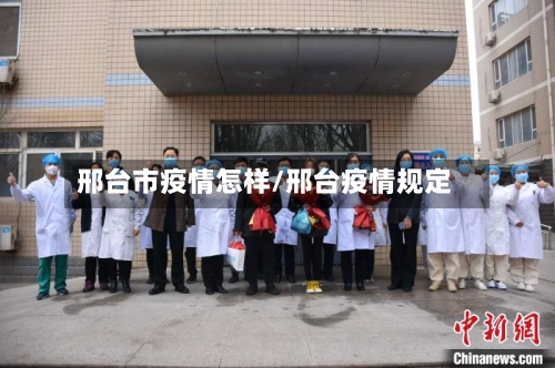邢台市疫情怎样/邢台疫情规定