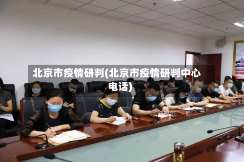 北京市疫情研判(北京市疫情研判中心电话)-第2张图片