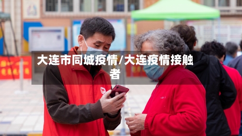 大连市同城疫情/大连疫情接触者