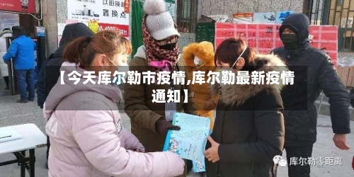 【今天库尔勒市疫情,库尔勒最新疫情通知】-第3张图片