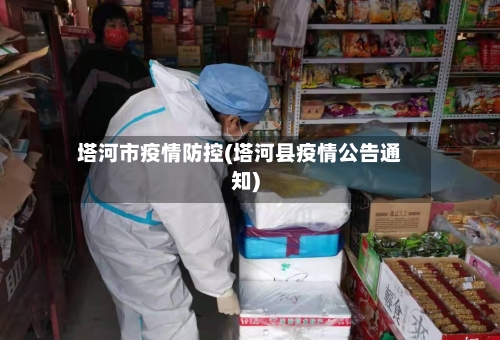 塔河市疫情防控(塔河县疫情公告通知)-第3张图片