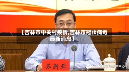 【吉林市中关村疫情,吉林市冠状病毒最新消息】-第2张图片