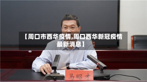 【周口市西华疫情,周口西华新冠疫情最新消息】