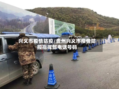 兴义市疫情防疫/贵州兴义市疫情防控指挥部电话号码-第2张图片
