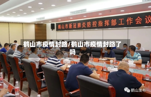 鹤山市疫情封路/鹤山市疫情封路了吗-第2张图片