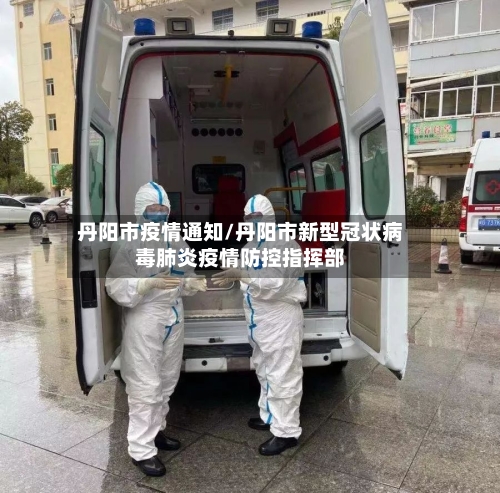 丹阳市疫情通知/丹阳市新型冠状病毒肺炎疫情防控指挥部-第2张图片