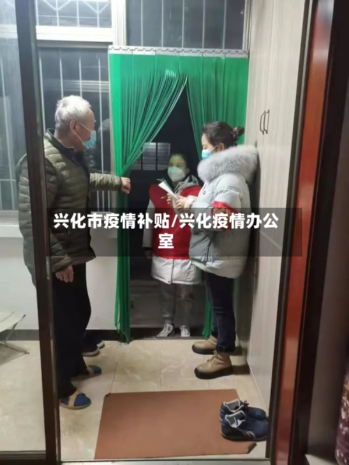 兴化市疫情补贴/兴化疫情办公室