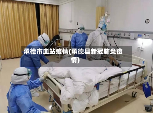 承德市血站疫情(承德县新冠肺炎疫情)