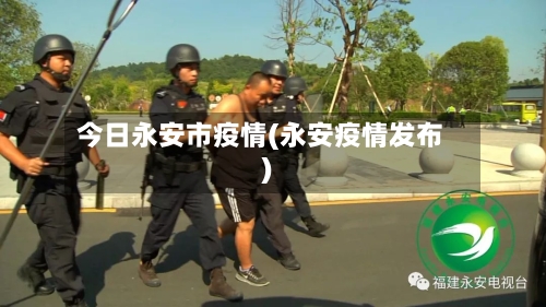 今日永安市疫情(永安疫情发布)