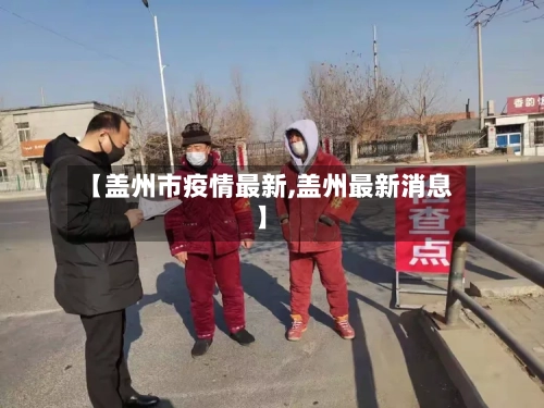 【盖州市疫情最新,盖州最新消息】-第2张图片