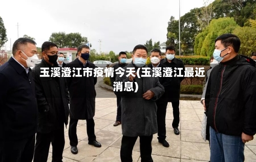 玉溪澄江市疫情今天(玉溪澄江最近消息)-第1张图片