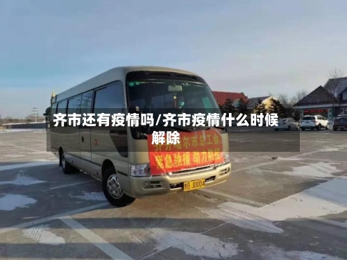 齐市还有疫情吗/齐市疫情什么时候解除-第3张图片