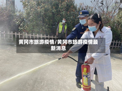 黄冈市旅游疫情/黄冈市旅游疫情最新消息