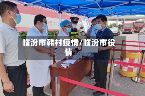 临汾市韩村疫情/临汾市役情