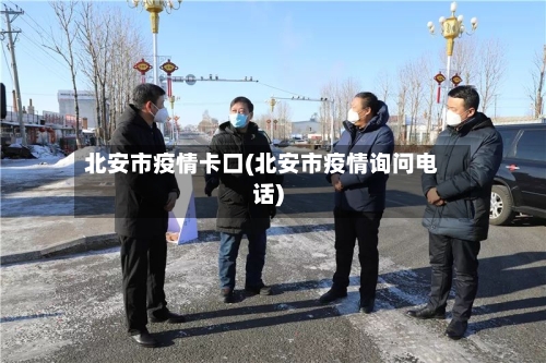 北安市疫情卡口(北安市疫情询问电话)