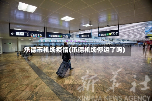 承德市机场疫情(承德机场停运了吗)-第3张图片
