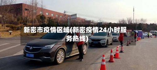 新密市疫情区域(新密疫情24小时服务热线)