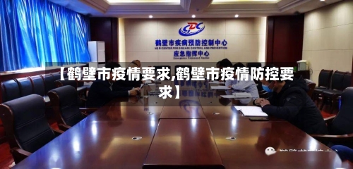 【鹤壁市疫情要求,鹤壁市疫情防控要求】-第2张图片