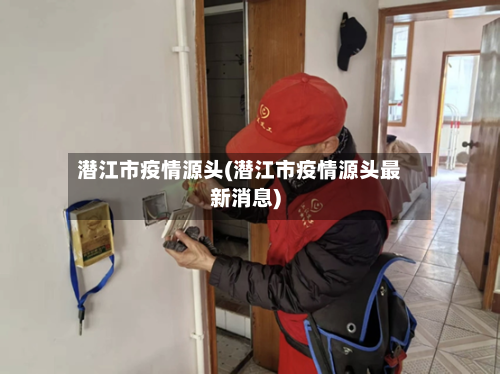 潜江市疫情源头(潜江市疫情源头最新消息)-第3张图片