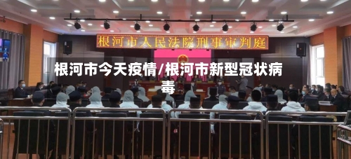 根河市今天疫情/根河市新型冠状病毒-第2张图片