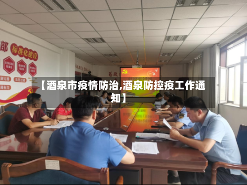 【酒泉市疫情防治,酒泉防控疫工作通知】-第2张图片