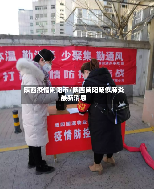 陕西疫情闲阳市/陕西咸阳疑似肺炎最新消息